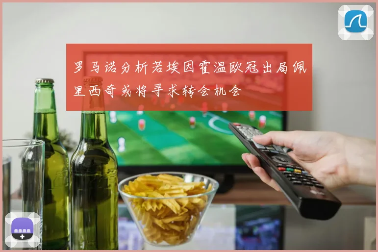 罗马诺分析若埃因霍温欧冠出局佩里西奇或将寻求转会机会