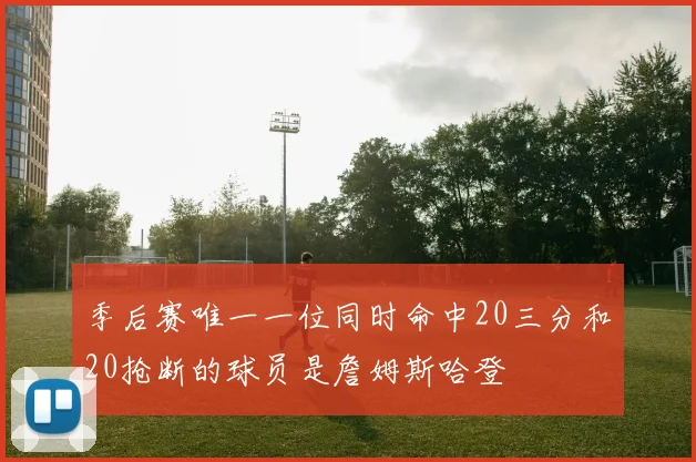 季后赛唯一一位同时命中20三分和20抢断的球员是詹姆斯哈登